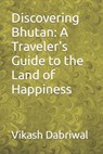 Discovering Bhutan: A Traveler's Guide to the Land of Happiness - Vikash Dabriwal - 9798863373843