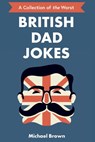 British Dad Jokes: UK themed Dad Jokes: Around 700 of the Best and Worst Jokes Around - Michael Brown - 9798863528922