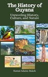 The History of Guyana: Unraveling History, Culture, and Nature - Einar Felix Hansen - 9798863964157