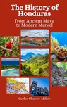 The History of Honduras: From Ancient Maya to Modern Marvel - Einar Felix Hansen - 9798864265468