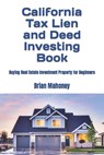 California Tax Lien and Deed Investing Book: Buying Real Estate Investment Property for Beginners - Brian Mahoney - 9798864385746