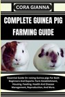Complete Guinea Pig Farming Guide: Essential Guide On raising Guinea pigs For Both Beginners And Experts: Farm Establishment, Housing, Feeding, Health - Cora Gianna - 9798864453285