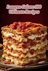Lasagna Galore: 100 Ultimate Recipes - The Zesty Zing - 9798864479414