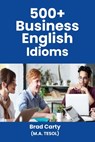 500+ Business English Idioms - Brad Carty - 9798864484852