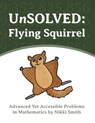 UnSOLVED: Flying Squirrel: Advanced Yet Accessible Problems in Mathematics - Nikki Smith - 9798864605844