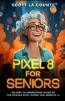 Pixel 8 for Seniors: An Easy to Understand Guide to Pixel and Android 14 - Scott La Counte - 9798865015468