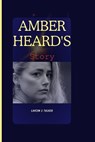 Amber Heard's story: The Unvarnished Truth - Lavern J. Tasker - 9798865241324