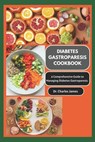 Diabetes Gastroparesis Cookbook: A Comprehensive Guide To Managing Diabetes Gastroparesis - Charles James - 9798865487043