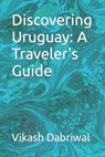 Discovering Uruguay: A Traveler's Guide - Vikash Dabriwal - 9798865648284