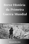 Breve História da Primeira Guerra Mundial - Vécio José Alves Neto - 9798865685456