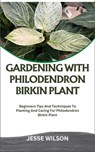 Gardening with Philodendron Birkin Plant: Beginners Tips And Techniques To Planting And Caring For Philodendron Birkin Plant - Jesse Wilson - 9798866396306