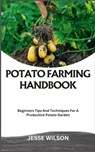 Potato Farming Handbook: Beginners Tips And Techniques For A Productive Potato Garden - Jesse Wilson - 9798866485253