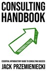 Consulting Handbook: Essential Introductory Guide to Consulting Success - Jack Przemieniecki - 9798866762972