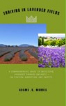 Thriving in Lavender Fields: A Comprehensive Guide to Successful Lavender Farming Business - Cultivation, Marketing, and Profits - Adams U. Morris - 9798866918683