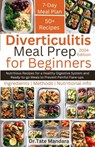 Diverticulitis Meal Prep For Beginners: Nutritious Recipes for a Healthy Digestive System and Ready-to-go Meals to Prevent Painful Flare-ups - Tate Mandara - 9798867354053