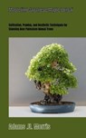 Mastering Japanese Maple Bonsai: Cultivation, Pruning, and Aesthetic Techniques for Stunning Acer Palmatum Bonsai Trees - Adams U. Morris - 9798867532130