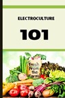 Electroculture 101: A Beginner's A-Z Guide to Growing Bigger, Better Plants with Less Work with the unmatchable power of electricity . - Andy Murray - 9798867671525
