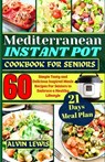 Mediterranean Instant Pot Cookbook For Seniors: 60 Simple Tasty and Delicious Inspired Meals Recipes For Seniors to Embrace a Healthy Lifestyle - Alvin Lewis - 9798867695927