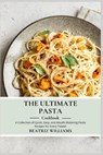 The Ultimate Pasta Cookbook: A collection of Quick, Easy and Mouth-watering pasta recipes for every palate - Beatriz Williams - 9798868157868