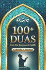 100+ Duas from the Quran and Hadith: A Guide to Supplication Prayer in Islam, from The Holy Qur'an & Sunnah: Islamic Dua Book & Adhkar with Transliter - Kiswah Press - 9798868237720