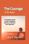 The courage to Be Hated: The Ultimate Guide to Self -Acceptance and How to Achieve Real Happiness - Lala E. Monk - 9798868376320