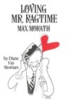 Loving Mr. Ragtime: Max Morath - Diane Fay Skomars - 9798868506352
