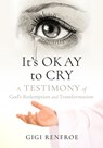 It's Okay to Cry: A Testimony of God's Redemption and Transformation - Gigi Renfroe - 9798868507557