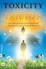 Toxicity to Triumph: Navigating Work with Emotional Intelligence and a Growth Mindset - K. L. Davis - 9798868508592