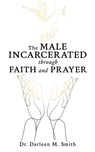 The Male Incarcerated Through Faith and Prayer - Darlene M. Smith - 9798868514258