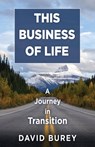 This Business of Life: A Journey in Transition - David Burey - 9798868514838