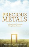 Precious Metals: Finding God's Treasures Along Life's Journey - Judith A. Jankowski - 9798868514906