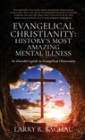 Evangelical Christianity: HISTORY'S MOST AMAZING MENTAL ILLNESS: An Outsider's guide to Evangelical Christianity - Larry R. Sachau - 9798868518621