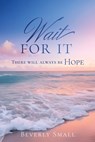 Wait for It: There will always be HOPE - Beverly Small - 9798868520143