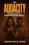 The Audacity: Speaking Boldy, Praying Fearlessly - Marcus D. King - 9798868520266