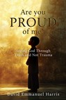 Are you proud of me?: Seeing God Through Truth and Not Trauma - David Emmanuel Harris - 9798868522031