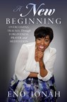 A New Beginning: Overcoming Trauma Through Forgiveness, Prayer, and Meditation - Eno Jonah - 9798868524110