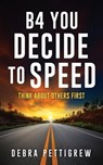 B4 You Decide to Speed: Think About Others First - Debra Pettigrew - 9798868525605