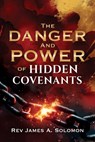 THE DANGER and POWER of HIDDEN COVENANTS - James A. Solomon - 9798868531057