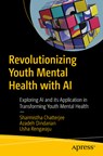 Revolutionizing Youth Mental Health with Ethical AI - Sharmistha Chatterjee ; Azadeh Dindarian ; Usha Rengaraju - 9798868811852