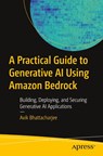 A Practical Guide to Generative AI Using Amazon Bedrock - Avik Bhattacharjee - 9798868814167