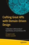 Crafting Great APIs with Domain-Driven Design - Annegret Junker ; Fabrizio Lazzaretti - 9798868814563