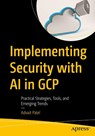 Implementing Security with AI in GCP - Advait Patel - 9798868822124