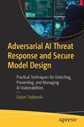 Adversarial AI Threat Response and Secure Model Design - Goran Trajkovski - 9798868823077