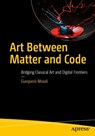 Art Between Matter and Code - Gianpiero Moioli - 9798868823756