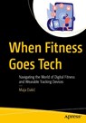 When Fitness Goes Tech - Maja Dakic - 9798868824562