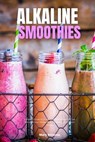 Alkaline Smoothies: A Beginner's Guide for Women on Managing Weight Loss and Increasing Energy Through Alkaline Smoothies, With Curated Recipes - Mary Golanna - 9798868906558