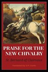 In Praise of the New Chivalry - St. Bernard of Clarivaux - 9798868923982