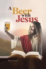A Beer with Jesus - Paul Nelson - 9798868971914