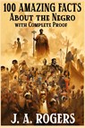 100 Amazing Facts About the Negro with Complete Proof - J a Rogers - 9798868978593
