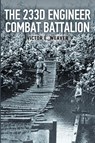 The 233d Engineer Combat Battalion 1943-1945 - Victor E. Weaver - 9798869036322